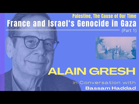 France and Israel‘s Genocide in Gaza - Alain Gresh in Conversation with Bassam Haddad