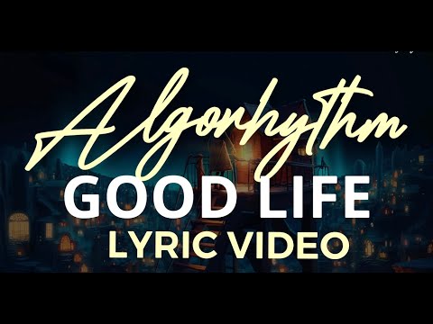 Algorhythm- "Good Life" (Lyric Video)