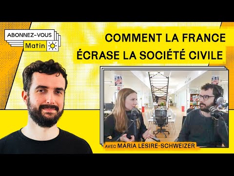 Comment la France écrase la société civile (Avec Maria Lesire Schweizer)