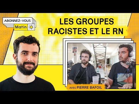 Les groupes racistes et le RN (avec Pierre Bafoil des Jours)