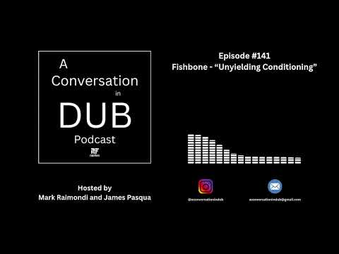 A Conversation in Dub - Episode 141: Fishbone - “Unyielding Conditioning”
