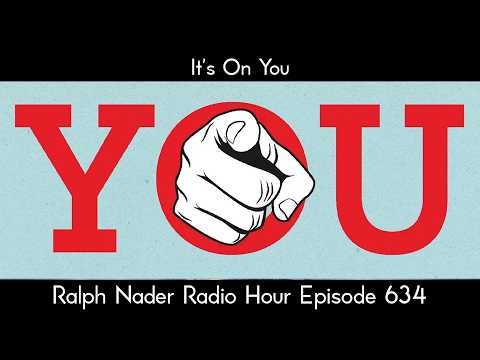 It's On You - Ralph Nader Radio Hour Episode 634