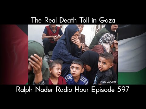 The Real Death Toll in Gaza - Ralph Nader Radio Hour Episode 597