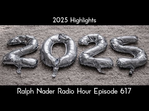 2025 Highlights - Ralph Nader Radio Hour Episode 617