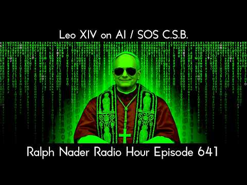 Leo XIV on AI / SOS C.S.B. - Ralph Nader Radio Hour Episode 641