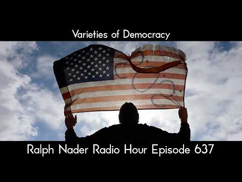 Ralph Nader Radio Hour Episode 637 -  Varieties of Democracy