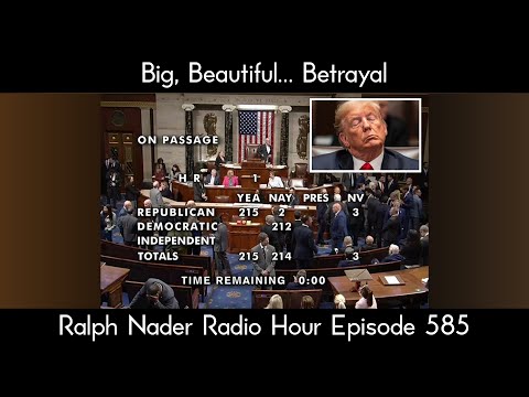Big, Beautiful… Betrayal - Ralph Nader Radio Hour Episode 585