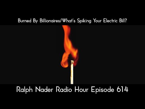 Burned By Billionaires/What's Spiking Your Electric Bill? - Ralph Nader Radio Hour Episode 614