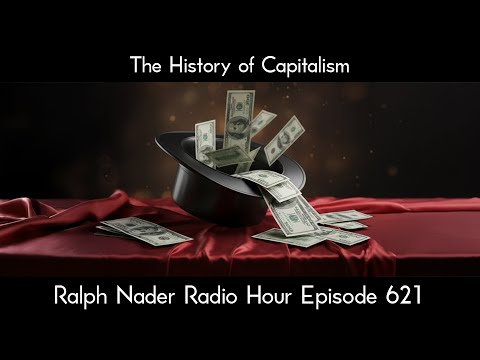 The History of Capitalism - Ralph Nader Radio Hour Episode 621