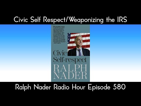 Civic Self Respect/Weaponizing the IRS - Ralph Nader Radio Hour Episode 580