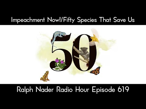 Impeachment Now!/Fifty Species That Save Us - Ralph Nader Radio Hour Episode 619