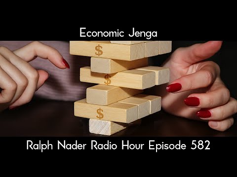 Economic Jenga - Ralph Nader Radio Hour Episode 582