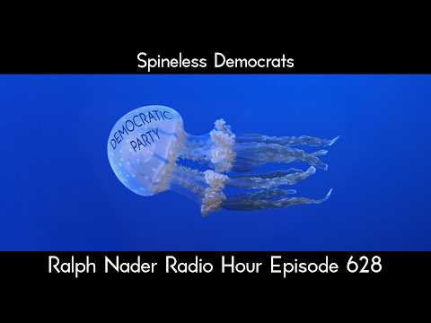 Spineless Democrats - Ralph Nader Radio Hour Episode 628