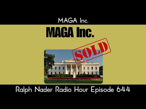 MAGA Inc. - Ralph Nader Radio Hour Episode 644