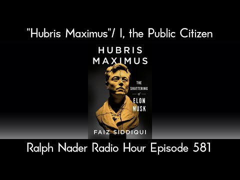 "Hubris Maximus"/ I, the Public Citizen - Ralph Nader Radio Hour Episode 581