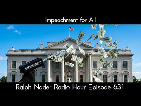 impeachment for All -  Ralph Nader Radio Hour Episode 631