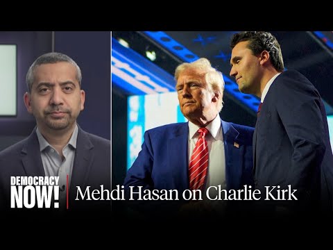 Mehdi Hasan: Trump Is Weaponizing Murder of Charlie Kirk to Go After the Left