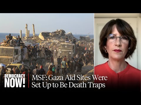 "This Is Orchestrated Killing": MSF Condemns GHF Aid Sites, Says They Were Set Up to Be Death Traps