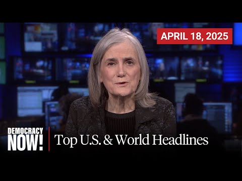 Top U.S. & World Headlines — April 18, 2025