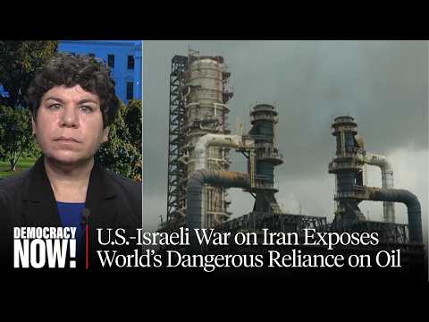 "Fossil Fuels as a Weapon of War": War on Iran Exposes World's Dangerous Reliance on Oil