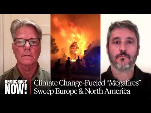 "Frontlines of a Burning World": Climate Change-Fueled "Megafires" Sweep Europe & North America