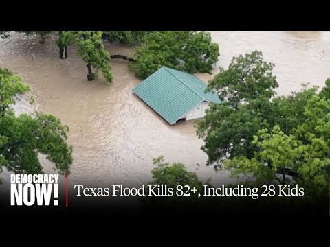 Texas Flood Kills 82+, Including 28 Kids, Amid Drought, Trump Cuts to Weather Service, NOAA & FEMA