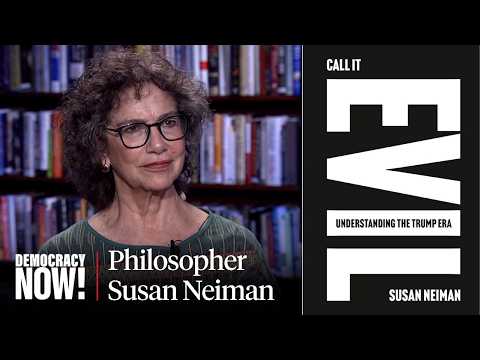 "Call It Evil": Philosopher Susan Neiman on Why Moral Clarity Matters in the Trump Era