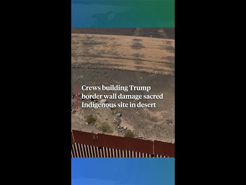 Trump's border wall construction damages sacred Indigenous site