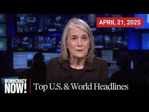 Top U.S. & World Headlines — April 21, 2025