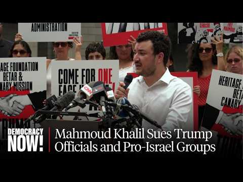 Mahmoud Khalil Sues Trump Admin, Pro-Israel Groups for Conspiracy to Suppress Speech