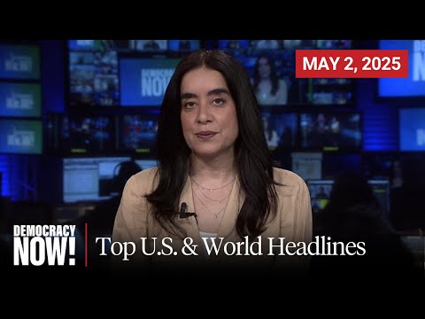 Top U.S. & World Headlines — May 2, 2025