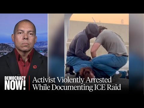 Community Organizer Slams "Fascist ICE Agents" After Arrest of U.S. Citizen Documenting Raids