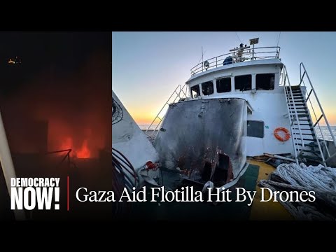 Gaza Aid Flotilla Attacked by Drones in International Waters; Organizers Blame Israel