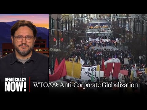 Director of "WTO/99" Documentary on Anti-Globalization Movement: "These Issues Haven't Gone Away”