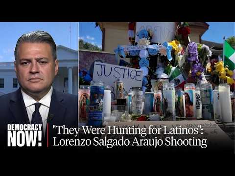 "They Were Hunting for Latinos": ICE Killing of Lorenzo Salgado Araujo in Houston