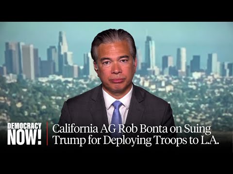 California AG Bonta Sues Trump for Deploying Troops, Warns President Is Trying to Provoke Violence