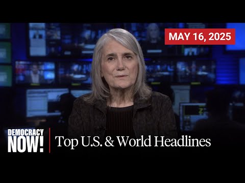 Top U.S. & World Headlines — May 16, 2025