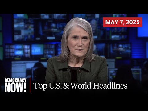 Top U.S. & World Headlines — May 7, 2025