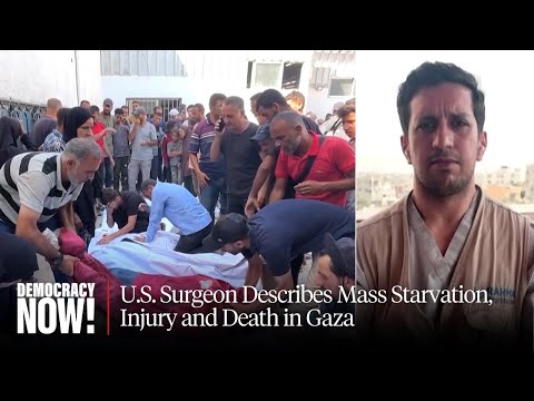 "Worst Thing I've Ever Seen": U.S. Surgeon Describes Mass Starvation, Injury and Death in Gaza