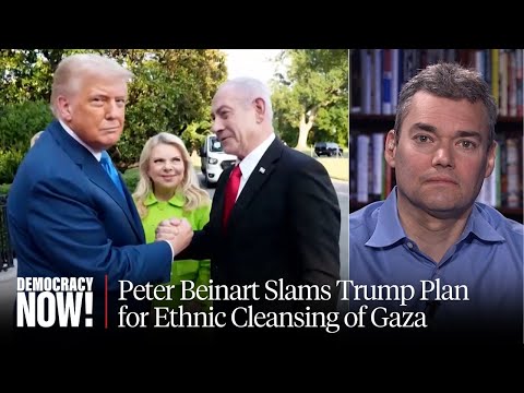 "Freedom to Choose"?: Peter Beinart Slams Trump-Netanyahu Plan for Ethnic Cleansing of Gaza