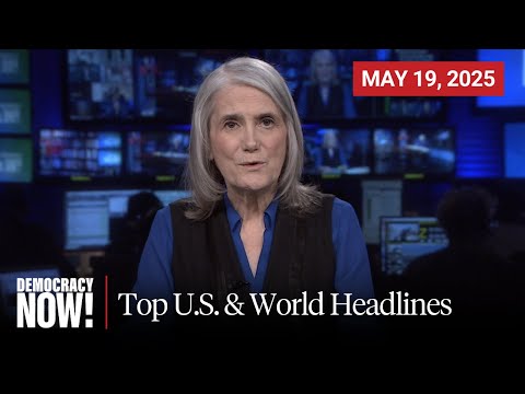 Top U.S. & World Headlines — May 19, 2025
