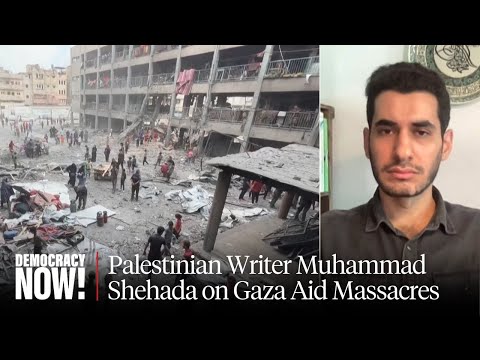 "Trying to Find Food Is a Death Sentence": Palestinian Writer Muhammad Shehada on Gaza Aid Massacres