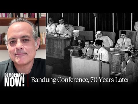 Vijay Prashad: Historic 1955 Anti-Colonial Bandung Conference Inspired New Era in Global South