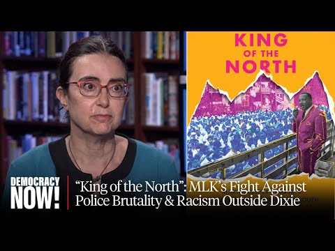 “King of the North”: New Book Examines MLK’s Fight Against Police Brutality & Racism Outside Dixie