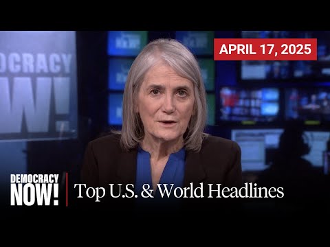 Top U.S. & World Headlines — April 17, 2025