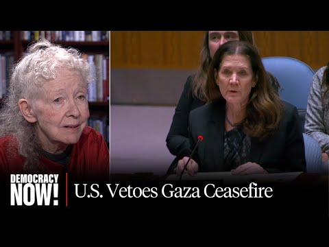 U.S. Vetoes U.N. Gaza Ceasefire Resolution; Kathy Kelly & Veterans Enter 3rd Week of Hunger Strike