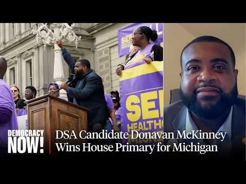 "Mop Up Michigan": Donavan McKinney on Democratic Socialism, Corporate Money & His Primary Upset