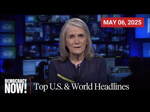 Top U.S. & World Headlines — May 6, 2025