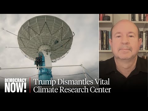 "Destroying Knowledge": Michael Mann on Trump's Dismantling of Key Climate Center in Colorado